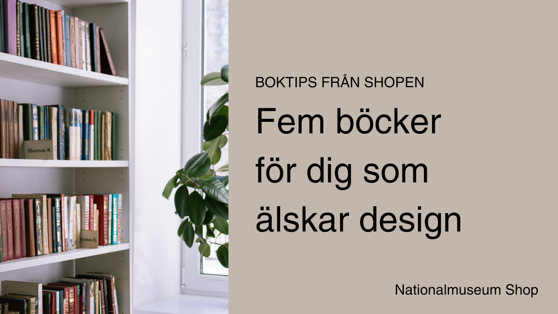 Boktipsfrån Nationalmuseum – 5 böcker för dig som älskar design